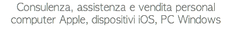 Consulenza, assistenza e vendita personal computer Apple, dispositivi iOS, PC Windows